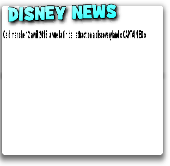 Ce dimanche 12 avril 2015  a vue la fin de l attraction a discoveryland « CAPTAIN EO »

